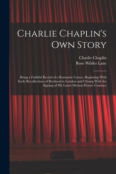 Paperback Charlie Chaplin's own Story: Being a Faithful Recital of a Romantic Career, Beginning With Early Recollections of Boyhood in London and Closing Wit Book