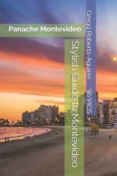 Stylish Guide to Montevideo: Panache Montevideo (Panache Travel Guides with Pictures)