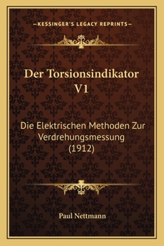Paperback Der Torsionsindikator V1: Die Elektrischen Methoden Zur Verdrehungsmessung (1912) [German] Book
