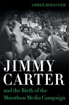 Hardcover Jimmy Carter and the Birth of the Marathon Media Campaign Book