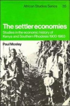 Hardcover The Settler Economies: Studies in the Economic History of Kenya and Southern Rhodesia 1900-1963 Book