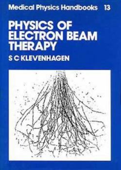 Hardcover Physics of Electron Beam Therapy, (Medical Physics Handbooks, 13) Book