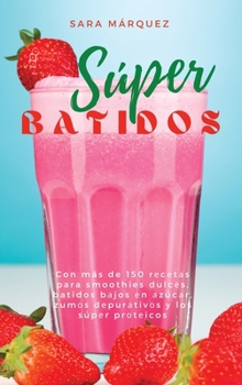 Hardcover S?per Batidos: Con m?s de 150 recetas para smoothies dulces, batidos bajos &#1077;n &#1072;z?&#1089;&#1072;r, zum&#1086;s d&#1077;pur [Spanish] Book