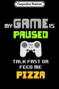 Paperback Composition Notebook: Funny Gamer My Game Is Paused Talk Fast Or Feed Me Pizza Journal/Notebook Blank Lined Ruled 6x9 100 Pages Book