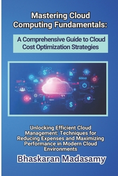 Paperback Mastering Cloud Computing Fundamentals: A Comprehensive Guide to Cloud Cost Optimization Strategies: Unlocking Efficient Cloud Management: Techniques Book