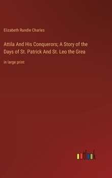 Hardcover Attila And His Conquerors; A Story of the Days of St. Patrick And St. Leo the Grea: in large print Book