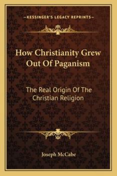 Paperback How Christianity Grew Out Of Paganism: The Real Origin Of The Christian Religion Book