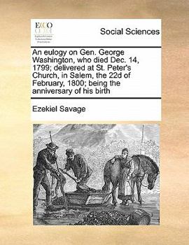 Paperback An eulogy on Gen. George Washington, who died Dec. 14, 1799; delivered at St. Peter's Church, in Salem, the 22d of February, 1800; being the anniversa Book