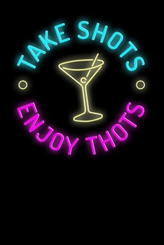 Take Shots (Liquor) Enjoy Thots: Notebook A5 for Thot Patrol Member, Thots and Dank Meme Lover I A5 (6x9 inch.) I Gift I 120 pages I College Ruled