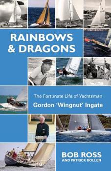 Paperback Rainbows & Dragons: The Fortunate Life of Yachtsman Gordon 'Wingnut' Ingate Book