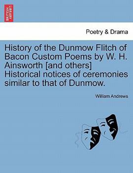 Paperback History of the Dunmow Flitch of Bacon Custom Poems by W. H. Ainsworth [And Others] Historical Notices of Ceremonies Similar to That of Dunmow. Book