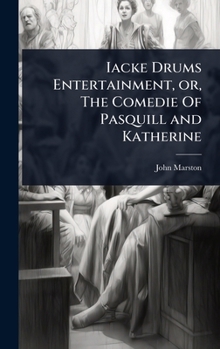 Iacke Drums Entertainment, or, The Comedie Of Pasquill and Katherine