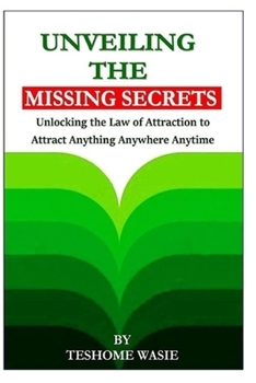 Paperback Unveiling the Missing Sercrets: Unlocking the Law of Attraction to Attract Anything Anywhere Anytime Book