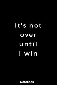 It's not over until I win : Notebook dairy motivated inspired to achieve goals: 120 Rulled Page lined Size 6 ×9 inch