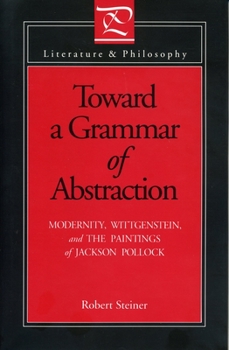 Hardcover Toward a Grammar of Abstraction: Modernity, Wittgenstein, and the Paintings of Jackson Pollock Book