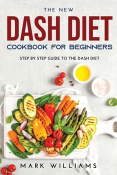 Paperback The New Dash Diet Cookbook for Beginners: St&#1077;&#1088; B&#1091; Step Gu&#1110;d&#1077; To The Dash Diet Book