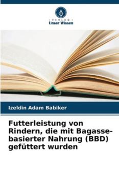 Paperback Futterleistung von Rindern, die mit Bagasse-basierter Nahrung (BBD) gefüttert wurden [German] Book