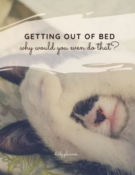 Paperback Getting Out of Bed, Why Would You Even Do That? Daily Planner: Funny Cat Planner with an Option to Track Your Daily Feelings . A Unique Self Care Jour Book