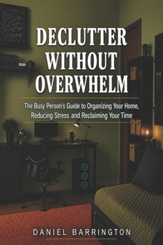 Paperback Declutter Without Overwhelm: The Busy Person's Guide to Organizing Your Home, Reducing Stress and Reclaiming Your Time Book
