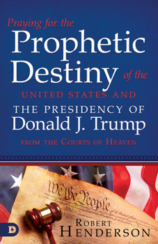 Paperback Praying for the Prophetic Destiny of the United States and the Presidency of Donald J. Trump from the Courts of Heaven Book