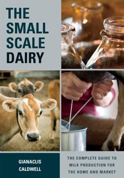 Paperback The Small-Scale Dairy: The Complete Guide to Milk Production for the Home and Market Book