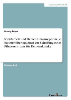 Paperback Sozialarbeit und Demenz - Konzeptionelle Rahmenüberlegungen zur Schaffung eines Pflegezentrums für Demenzkranke [German] Book