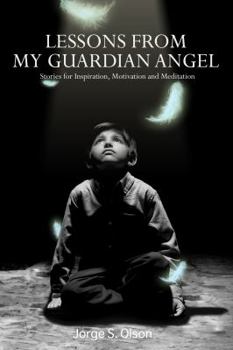 Hardcover Lessons from My Guardian Angel: Stories For Inspiration, Motivation and Meditation Book