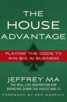 By Jeffrey Ma: The House Advantage: Playing the Odds to Win Big In Business