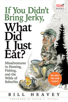 Paperback If You Didn't Bring Jerky, What Did I Just Eat: Misadventures in Hunting, Fishing, and the Wilds of Suburbia Book