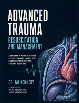 ADVANCED TRAUMA RESUSCITATION AND MANAGEMENT: A Systematic Approach to the Severely Injured Patient for Emergency Medicine and Surgery Residents