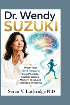 Dr. Wendy Suzuki: Move Your Mind Forward: Brain Plasticity, Exercise Science, Memory, Focus, and Emotional Wellbeing