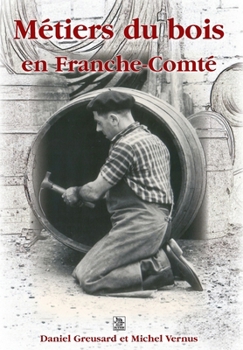 Métiers du bois en Franche-Comté (Provinces Mosaïques) (French Edition)