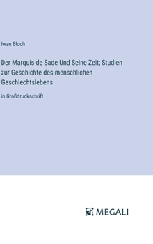 Hardcover Der Marquis de Sade Und Seine Zeit; Studien zur Geschichte des menschlichen Geschlechtslebens: in Großdruckschrift [German] Book