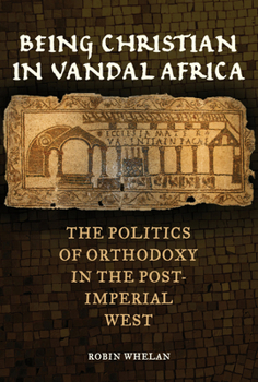 Paperback Being Christian in Vandal Africa: The Politics of Orthodoxy in the Post-Imperial West Volume 59 Book