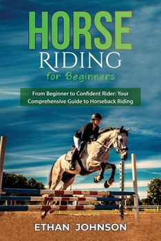 Paperback Horse Riding for Beginners: From Beginner to Confident Rider: Your Comprehensive Guide to Horseback Riding Book