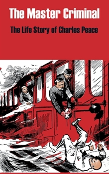 Paperback The Master Criminal: The Life Story of Charles Peace Book