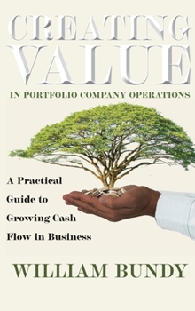 Hardcover Creating Value in Portfolio Company Operations: A Practical Guide to Grow Cash Flow in Business Book