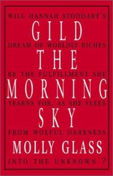 Paperback Gild the Morning Sky: Will Hannah Stoddart's Dream of Worldly Riches Be the Fulfillment She Years For, as She Flees from Woeful Darkness Int Book