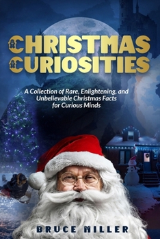 Paperback Christmas Curiosities: A Collection of Rare, Enlightening, and Unbelievable Christmas Facts for Curious Minds Book