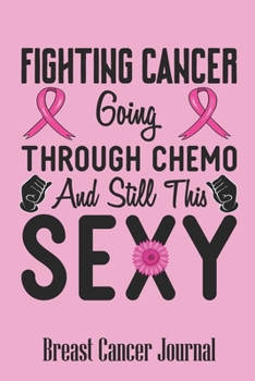 Paperback Fighting Cancer Going Through Chemo and Still This Sexy: Breast Cancer Blank Lined Journal 6 x 9 Inch 118 Pages Notebook To Write in for Women Breast Book