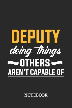Deputy Doing Things Others Aren't Capable of Notebook: 6x9 inches - 110 blank numbered pages • Perfect Office Job Utility • Gift, Present Idea
