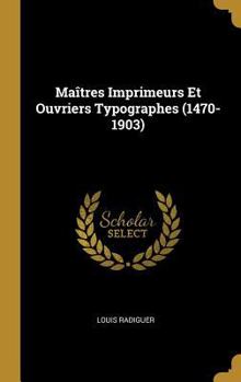 Hardcover Maîtres Imprimeurs Et Ouvriers Typographes (1470-1903) [French] Book