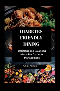 Paperback Diabetes-Friendly Dining: Delicious and Balanced Meals For Diabetes Management Book