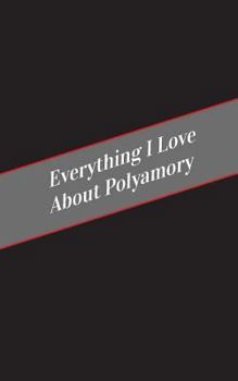 Paperback Everything I Love About Polamory: A Safe Place For Your Kinky Thoughts Book