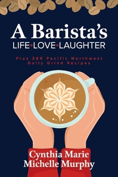 Paperback A Barista's Life Love Laughter: Enjoy 365 Pacific Northwest Daily Grind Recipes Book