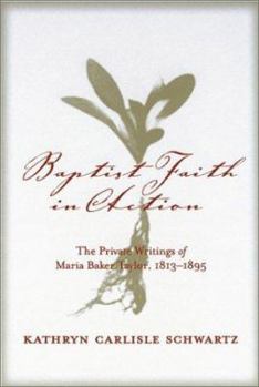 Hardcover Baptist Faith in Action: The Private Writings of Maria Baker Taylor, 1813-1895 Book