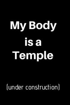My Body is  temple (under construction): To record those special moments in life.. Keep a record of all the dumb ass things they say.Sarcastic ... gift.Size 6" x 9" .120 Lined Pages