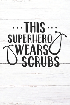 This Superhero Wears Scrubs: Nurse Journal / Notebook / Diary - Funny Quote Nurse Gift for School, Work, Birthday, or Christmas