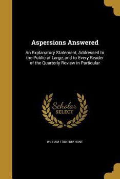 Paperback Aspersions Answered: An Explanatory Statement, Addressed to the Public at Large, and to Every Reader of the Quarterly Review in Particular Book