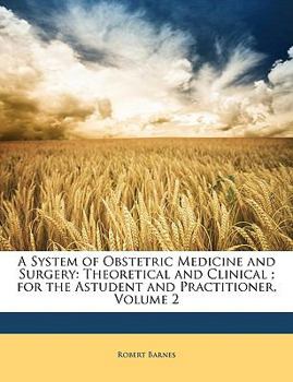 Paperback A System of Obstetric Medicine and Surgery: Theoretical and Clinical; for the Astudent and Practitioner, Volume 2 Book